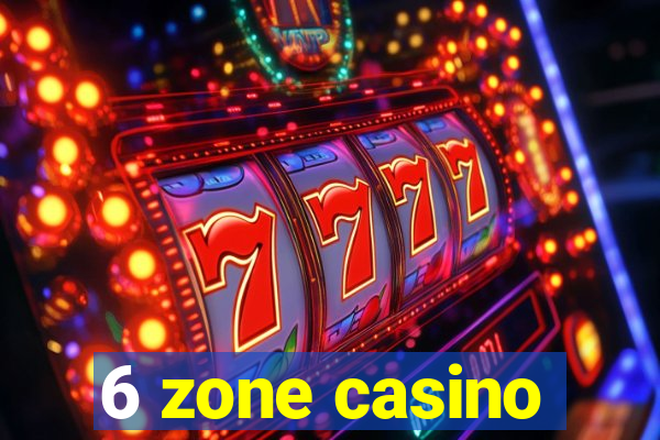 6 zone casino